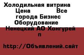 Холодильная витрина ! › Цена ­ 20 000 - Все города Бизнес » Оборудование   . Ненецкий АО,Хонгурей п.